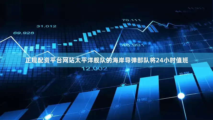正规配资平台网站太平洋舰队的海岸导弹部队将24小时值班