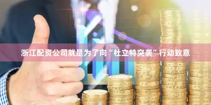 浙江配资公司就是为了向“杜立特突袭”行动致意