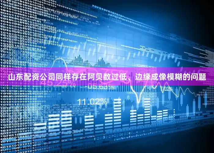 山东配资公司同样存在阿贝数过低、边缘成像模糊的问题