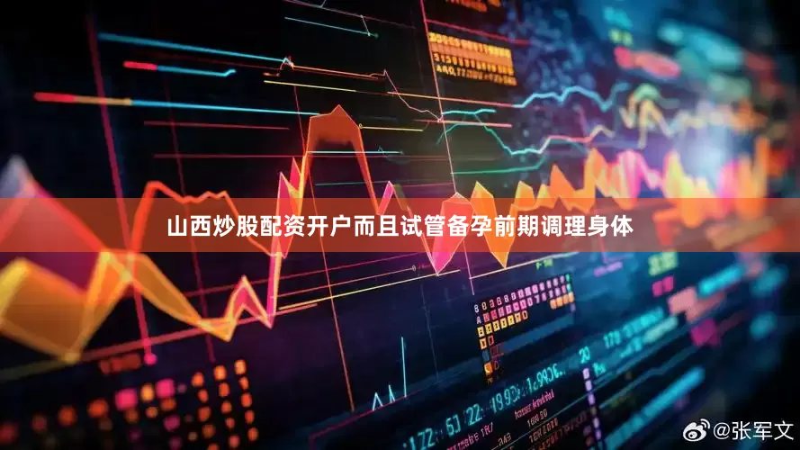 山西炒股配资开户而且试管备孕前期调理身体