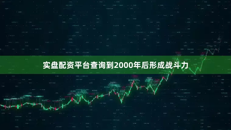 实盘配资平台查询到2000年后形成战斗力