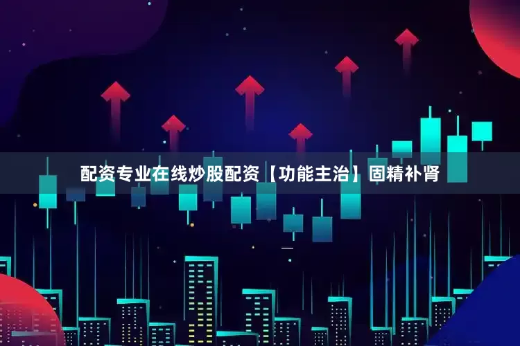 配资专业在线炒股配资　　【功能主治】固精补肾