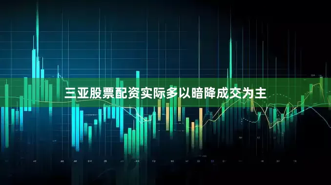 三亚股票配资实际多以暗降成交为主