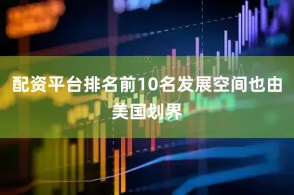 配资平台排名前10名发展空间也由美国划界
