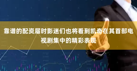 靠谱的配资届时影迷们也将看到凯奇在其首部电视剧集中的精彩表现